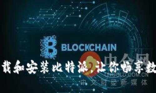 如何顺利下载和安装比特派，让你畅享数字资产管理