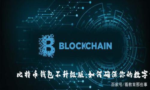  आएका   比特币钱包不升级版：如何确保你的数字资产安全？