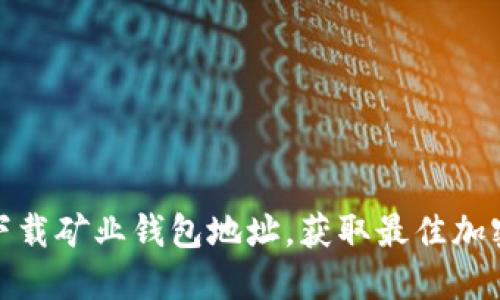 如何快速下载矿业钱包地址，获取最佳加密货币体验