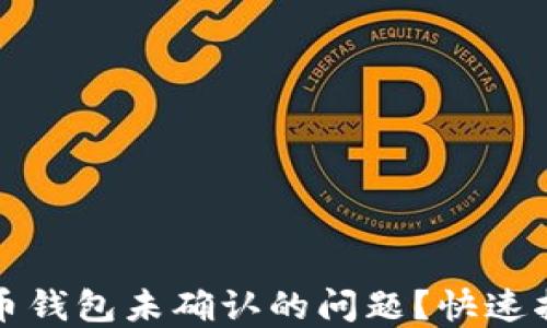 
如何解决莱特币钱包未确认的问题？快速指南与实用技巧