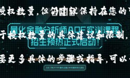 关于tpWallet卖币授权数量的填写，通常建议根据您想要出售的币种和数量来进行设置。以下是一些建议:

1. **授权数量**：您可以根据当前的市场需求和您的持币量来进行授权。如果您手中有足够的代币，可以设置一个较高的授权数量，确保在需要出售时不会受限。

2. **安全性考虑**：在填写授权数量时，请确保不要设置一个过高的授权数量，以避免潜在的安全风险。只授权实际需要出售的数量即可。

3. **灵活性**：如果您打算频繁交易，可以考虑设置一个较大的授权数量，但仍建议保持在您的可承受范围内。

4. **平台建议**：查看tpWallet或相关平台的官方指南，了解对于授权数量的具体建议和限制。

在填写时，请确保信息的准确性，以保障交易的顺利进行。如果需要更多具体的步骤或指导，可以咨询tpWallet的支持团队或查看其官方网站的帮助文档。