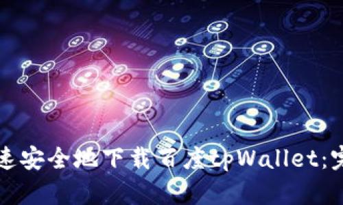 如何快速安全地下载百度tpWallet：完整指南