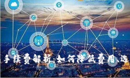 比特币钱包手续费解析：如何降低费用、选择最优钱包