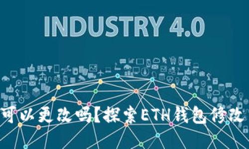 ETH钱包可以更改吗？探索ETH钱包修改与安全性