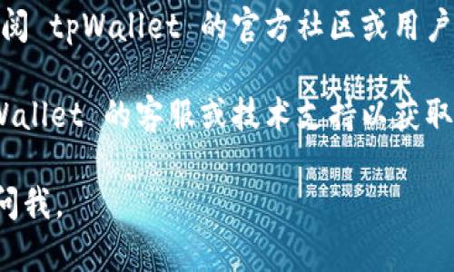 很抱歉，你遇到了下载 tpWallet 的问题。以下是一些可能的解决办法：

1. **检查网络连接**：确保你的网络连接正常。有时候不稳定的网络会导致下载失败。

2. **访问官方网站**：去 tpWallet 的官方网站，检查是否提供了最新的下载链接。有时候第三方网站会提供不正确或过时的链接。

3. **使用不同的浏览器**：有时浏览器的问题也会影响下载。试试更换一个浏览器，比如 Chrome、Firefox 或 Edge。

4. **清理缓存和Cookies**：浏览器缓存和Cookies可能会导致下载问题。尝试清除浏览器的缓存和Cookies，然后再试一次。

5. **关闭防火墙或杀毒软件**：有些防火墙或杀毒软件可能会误拦截下载。暂时关闭这些软件，看看能否顺利下载。

6. **设备兼容性**：确保你的设备满足 tpWallet 所需的系统要求。某些较旧的设备可能无法下载或运行新的应用程序。

7. **查看社区或论坛**：如果以上方法都不奏效，可以尝试查阅 tpWallet 的官方社区或用户论坛，看看是否有其他人也遇到相同的问题，并寻找解决方案。

8. **联系客服支持**：如果仍然无法解决问题，建议联系 tpWallet 的客服或技术支持以获取帮助。

希望这些建议能够帮助到你！如果有任何进一步的问题，随时问我。
