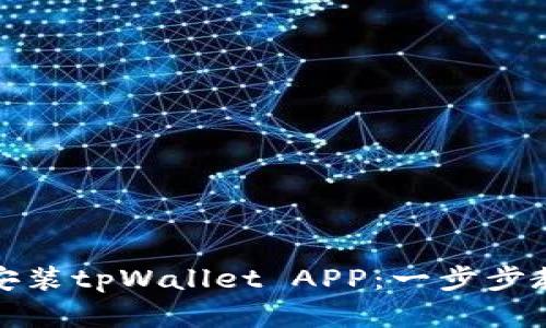 如何高效下载和安装tpWallet APP：一步步教你解决使用难题