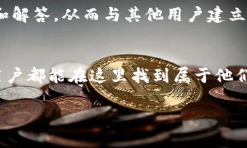 tpWallet里的社区是指用户在tpWallet生态系统内形成的一个互动平台，旨在为用户提供信息交流、技术支持、经验分享等功能。以下是关于tpWallet社区的一些关键点：

1. 社区的组成
tpWallet社区通常由各类用户组成，包括普通用户、开发者、投资者等。每个用户都可以在社区内分享他们的见解、问题和解决方案。这种多样化的用户结构使得社区能够在不同的角度和领域提供帮助和支持。

2. 社区的功能
在tpWallet社区中，用户可以获取关于tpWallet的最新动态、技术更新和使用教程。社区内还设有讨论区，用户可以提出他们在使用tpWallet时遇到的问题，其他用户或管理员会及时提供解决方案和指导。此外，社区也会定期举办线上线下活动，促进用户之间的交流与合作。

3. 社区的价值
tpWallet社区的存在不仅增强了用户之间的联系，还有助于提升整个生态的活跃度和用户粘性。用户在社区中获得的支持和信息可以帮助他们更好地使用tpWallet，提高他们的代币管理和投资盈亏的能力。

4. 如何参与社区
加入tpWallet社区非常简单，用户只需注册一个账号，便可成为社区的一员。在社区内，用户可以参与讨论、分享经验、提问和解答，从而与其他用户建立联系。此外，社区还会定期发布一些活动，用户可以通过参与活动获取更深入的知识和奖励。

5. 未来的发展
随着tpWallet的发展，社区的功能和影响力也会逐渐扩大。未来，tpWallet将努力构建一个更加完善、包容的社区，让每位用户都能在这里找到属于他们的归属。同时，也希望通过社区的力量，推动tpWallet的进一步发展与创新。

以上是tpWallet里的社区的一个简要介绍，可以帮助用户更好地了解社区的组成、功能和价值。