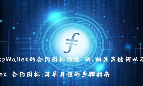 这里是一个关于“tpWallet的合约图标修改”的、相关关键词以及内容大纲的提案：

如何修改 tpWallet 合约图标：简单易懂的步骤指南