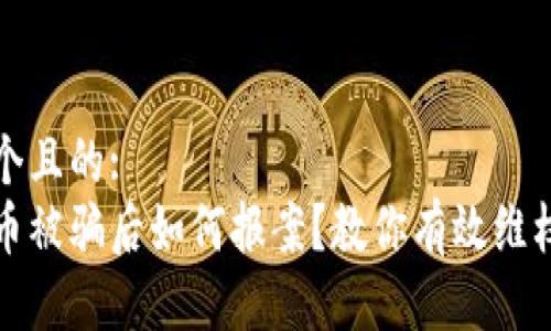 思考一个且的:  
炒虚拟币被骗后如何报案？教你有效维权的方法