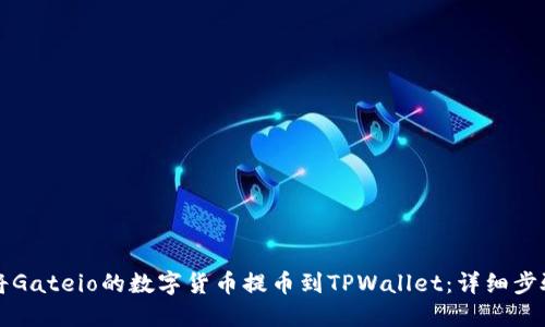 如何将Gateio的数字货币提币到TPWallet：详细步骤指南