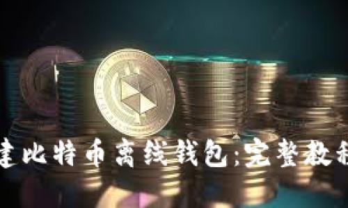 如何创建比特币离线钱包：完整教程与技巧