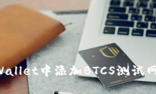 如何在tpWallet中添加BTCS测试网：详细指南