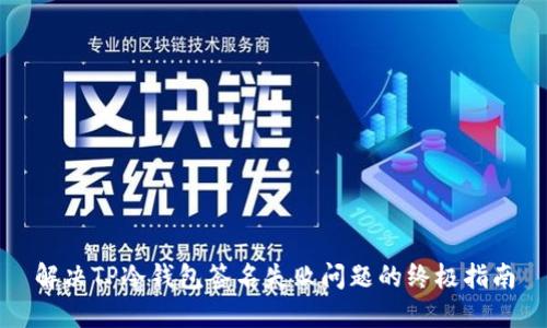 解决TP冷钱包签名失败问题的终极指南