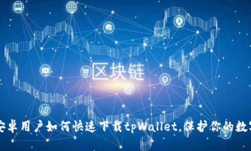枢轴安卓用户如何快速下载tpWallet，保护你的数字资产