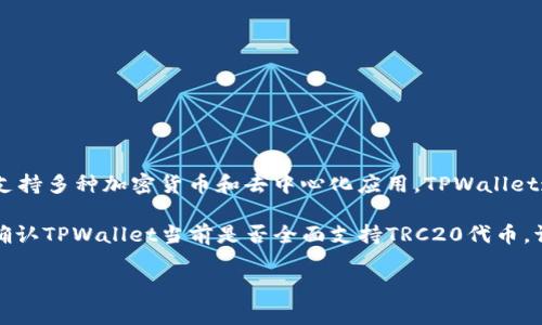 TRC20是一种基于TRON网络的代币标准，而TPWallet是一个多链的钱包，支持多种加密货币和去中心化应用。TPWallet通常支持TRC20代币，因为它能够与TRON网络互动。

然而，具体的支持情况可能会根据TPWallet的更新而有所变化。如果您想确认TPWallet当前是否全面支持TRC20代币，请访问TPWallet的官方网站或查看其官方公告和文档，以获取最新的信息。

如有其他问题或需要更多相关信息，欢迎继续询问！