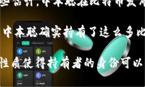 中本聪（Satoshi Nakamoto）是比特币的创造者，但关于他到底拥有多少枚比特币，一直是一个未解之谜。根据一些估计，中本聪在比特币发布后的早期阶段挖掘了约100万个比特币，这些比特币的地址未曾被动过，至今仍处于静止状态。

比特币的产生是通过一种称为“挖矿”的过程，最早期的比特币挖矿相对容易，因此当时挖掘的收益非常丰厚。如果中本聪确实持有了这么多比特币，那么根据如今的市场价值，他的财富可能会高达数十亿美元。

尽管有很多关于中本聪身份和持有比特币的传言和猜测，真正的情况仍然处于未知的状态，部分原因是比特币的性质使得持有者的身份可以保持匿名。在比特币的历史中，中本聪的身份和他持有的比特币数量仍然是投资者和加密货币爱好者关注的焦点。