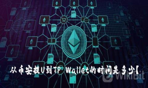 从币安提U到TP Wallet的时间是多少？