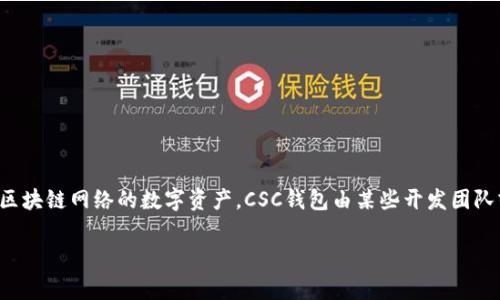 CSC（CryptoSwap Coin）是与数字货币交易相关的一种加密货币，通常与区块链技术相关联。它并不是特定国家的法定货币，而是基于区块链网络的数字资产。CSC钱包由某些开发团队或公司提供，用于存储和管理CSC代币。对于特定的CSC钱包，我们需要查阅相关项目的官方网站或文档，以便了解具体的背景和所在地。

您是否在寻找特定的CSC钱包、其功能或其安全性方面的信息？如果有其他具体问题，请告诉我，我将尽力帮助您。