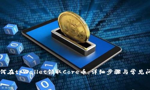 

    如何在tpWallet领取Core币：详细步骤与常见问题解答


    如何在tpWallet领取Core币：详细步骤与常见问题解答
