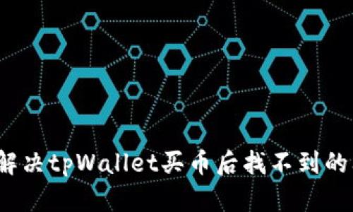 如何解决tpWallet买币后找不到的问题？
