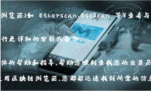 tpWallet 是一个去中心化的钱包，用户可以通过它管理加密货币和进行交易。如果您想查找之前的交易记录，通常可以通过以下几种方法来完成：

1. 使用内置交易记录功能
大部分加密货币钱包，包括 tpWallet，通常都有一个“交易记录”或“历史”选项。在这个选项中，您可以找到所有之前的交易记录，包括发送和接收的交易。

2. 查看区块链浏览器
由于 tpWallet 是一个去中心化的钱包，所有的交易都是记录在区块链上的。您可以使用区块链浏览器（如 Etherscan、BscScan 等）查看与您的钱包地址相关的所有交易历史。只需输入您的钱包地址，即可浏览到该地址所有的交易记录。

3. 导出交易数据
部分钱包可能提供导出交易记录的功能。您可以将这些数据导出为 CSV 或 Excel 格式，以便进行更详细的分析或备份。

4. 联系客户支持
如果您在查询交易记录时遇到困难，可以考虑联系 tpWallet 的客户支持。他们通常能够提供具体的帮助和指导，帮助您顺利查找您的交易历史。

总的来说，查找之前的交易记录在 tpWallet 中是相对简单的。无论是通过钱包内的功能，还是使用区块链浏览器，您都能迅速找到所需的信息。如果您有任何其他问题或需要进一步的帮助，欢迎继续提问！