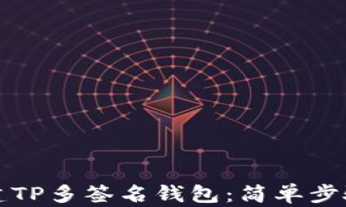 
如何创建TP多签名钱包：简单步骤与技巧