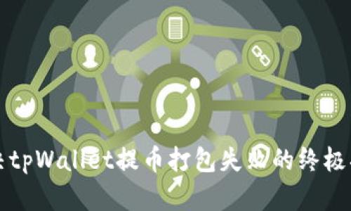 解决tpWallet提币打包失败的终极指南