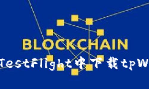 轻松解决在TestFlight中下载tpWallet的问题