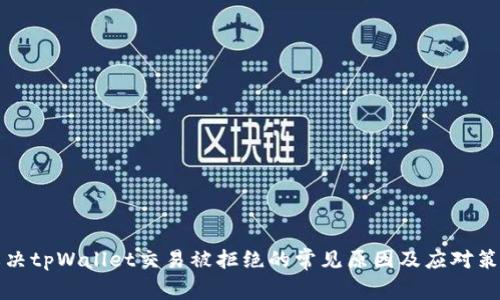 解决tpWallet交易被拒绝的常见原因及应对策略