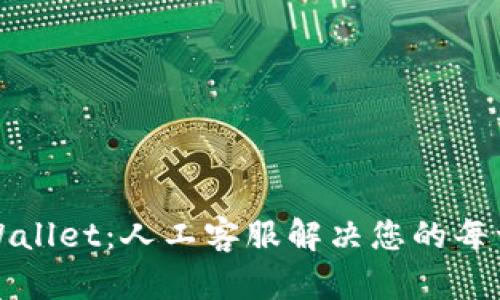 解锁tpWallet：人工客服解决您的每一个疑问