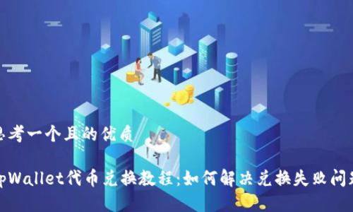 思考一个且的优质

tpWallet代币兑换教程：如何解决兑换失败问题