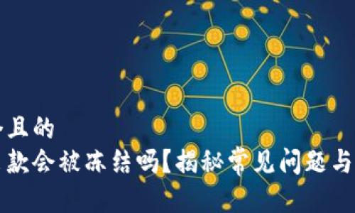 思考一个且的  
虚拟币出款会被冻结吗？揭秘常见问题与解决方法