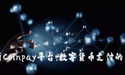 全面解析Coinpay平台：数字货币支付的未来趋势