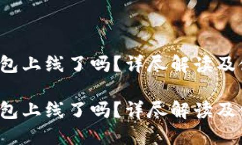 bcx币钱包上线了吗？详尽解读及使用指南

bcx币钱包上线了吗？详尽解读及使用指南