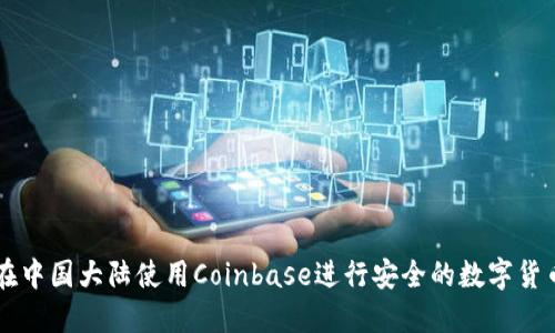 如何在中国大陆使用Coinbase进行安全的数字货币交易