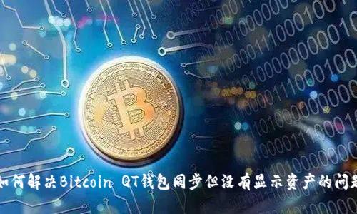 如何解决Bitcoin QT钱包同步但没有显示资产的问题