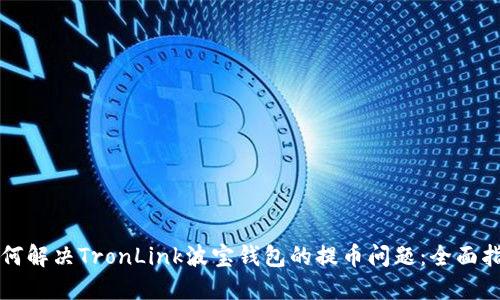 如何解决TronLink波宝钱包的提币问题：全面指南