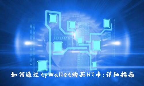 如何通过tpWallet购买HT币：详细指南