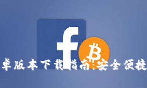 小狐钱包最新安卓版本下载指南：安全便捷的数字钱包选择