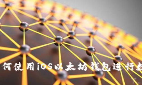 全面解析：如何使用iOS以太坊钱包进行数字资产管理