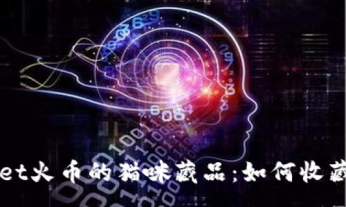 :
tpWallet火币的猫咪藏品：如何收藏与交易