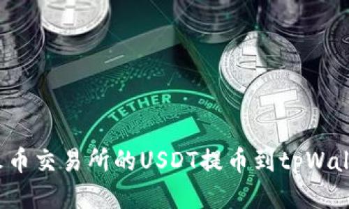 思考的
如何将火币交易所的USDT提币到tpWallet钱包？
