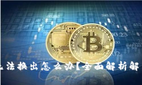 tpWallet新代币无法换出怎么办？全面解析解决方案与常见问题