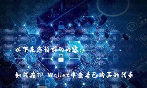 以下是您请求的内容：


如何在TP Wallet中查看已购买的代币