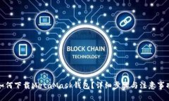 如何下载MetaMask钱包？详细