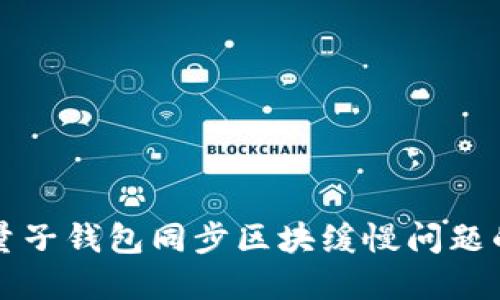 解决量子钱包同步区块缓慢问题的方法