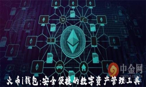 
火币i钱包：安全便捷的数字资产管理工具
