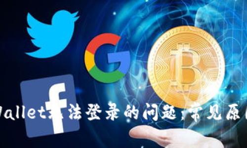 如何解决tpWallet无法登录的问题：常见原因与解决方案