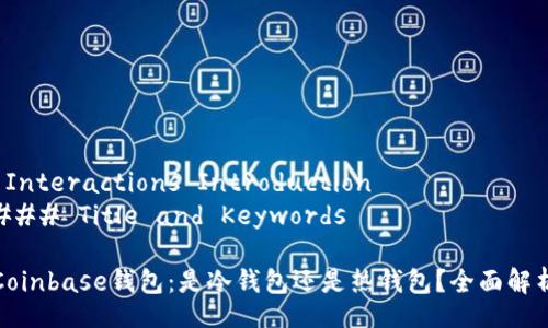  Interactions Introduction 
### Title and Keywords

Coinbase钱包：是冷钱包还是热钱包？全面解析