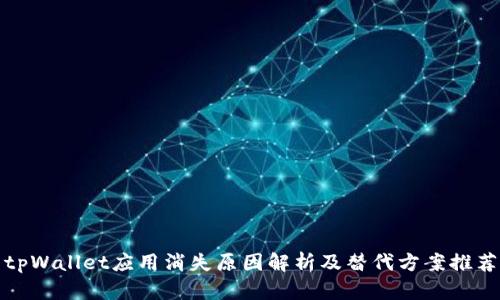 tpWallet应用消失原因解析及替代方案推荐